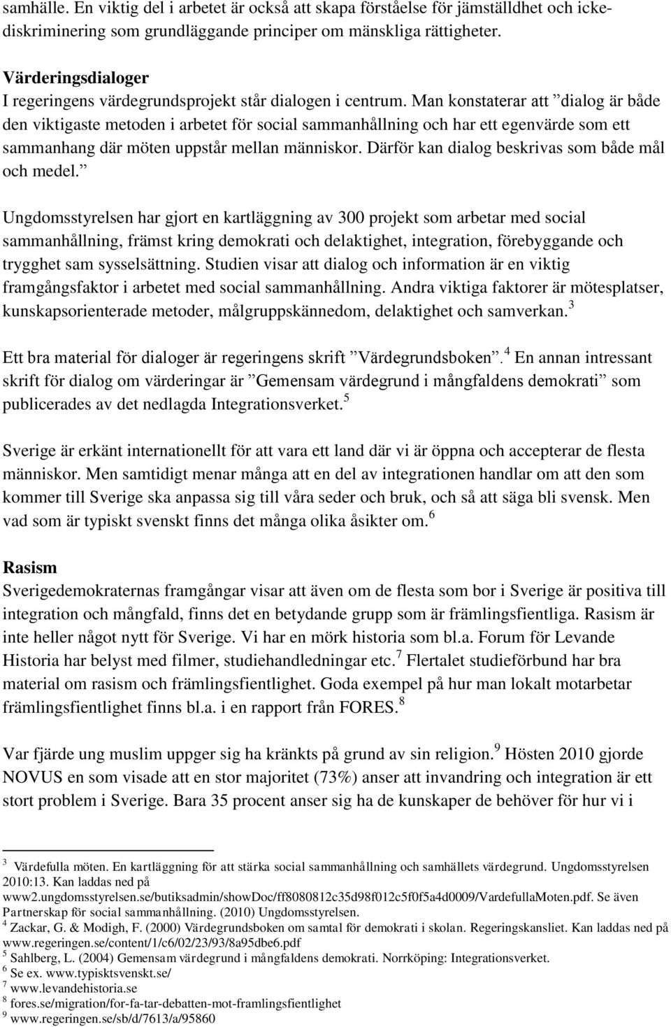 Man konstaterar att dialog är både den viktigaste metoden i arbetet för social sammanhållning och har ett egenvärde som ett sammanhang där möten uppstår mellan människor.