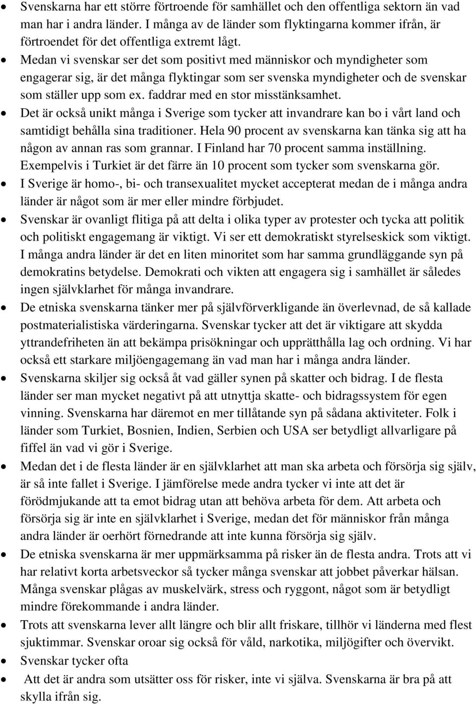 Medan vi svenskar ser det som positivt med människor och myndigheter som engagerar sig, är det många flyktingar som ser svenska myndigheter och de svenskar som ställer upp som ex.