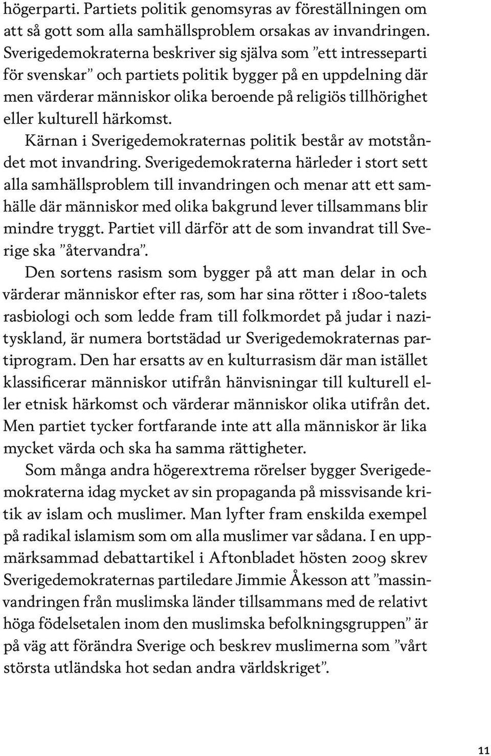 kulturell härkomst. Kärnan i Sverigedemokraternas politik består av motståndet mot invandring.