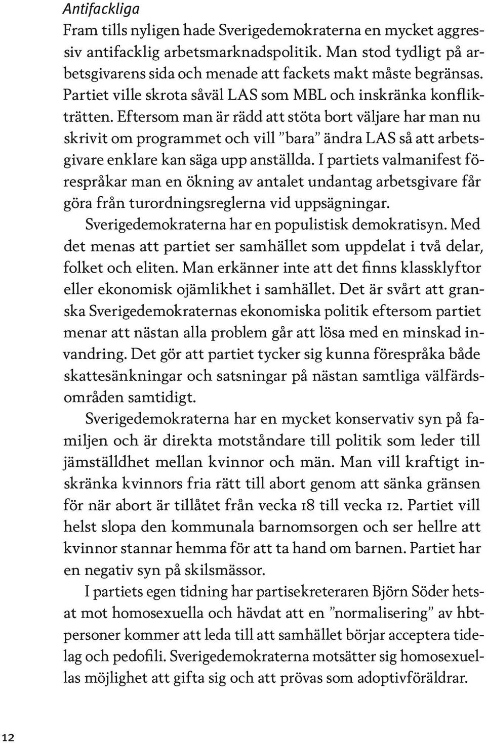 Eftersom man är rädd att stöta bort väljare har man nu skrivit om programmet och vill bara ändra LAS så att arbetsgivare enklare kan säga upp anställda.