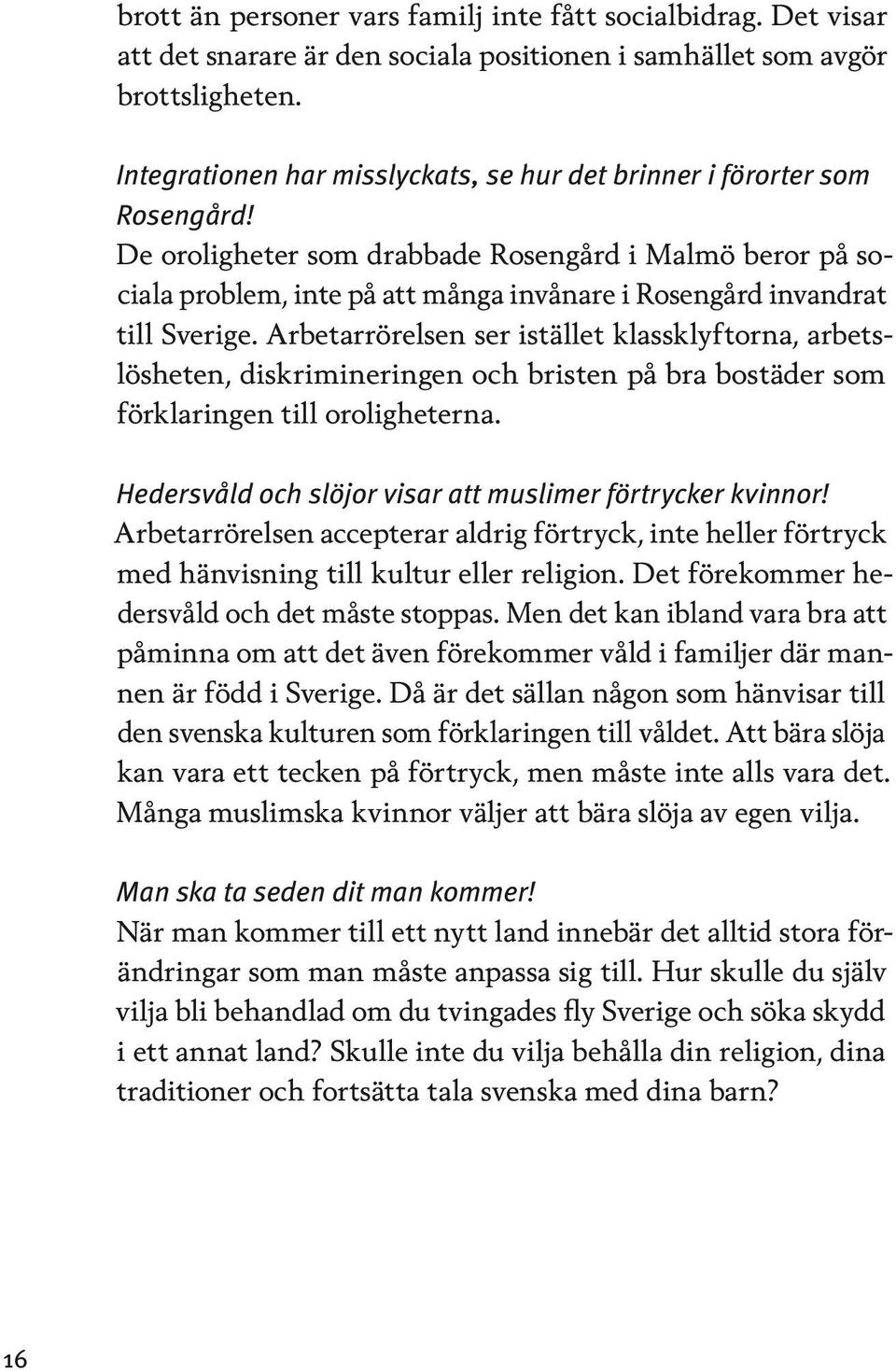 De oroligheter som drabbade Rosengård i Malmö beror på sociala problem, inte på att många invånare i Rosengård invandrat till Sverige.