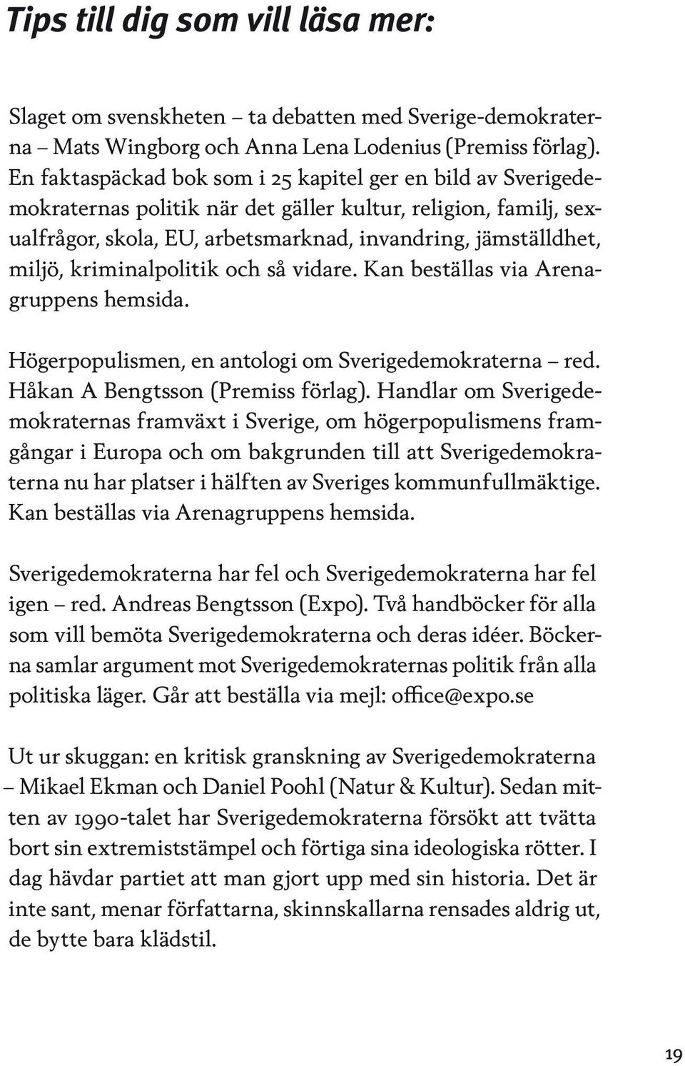 kriminalpolitik och så vidare. Kan beställas via Arenagruppens hemsida. Högerpopulismen, en antologi om Sverigedemokraterna red. Håkan A Bengtsson (Premiss förlag).