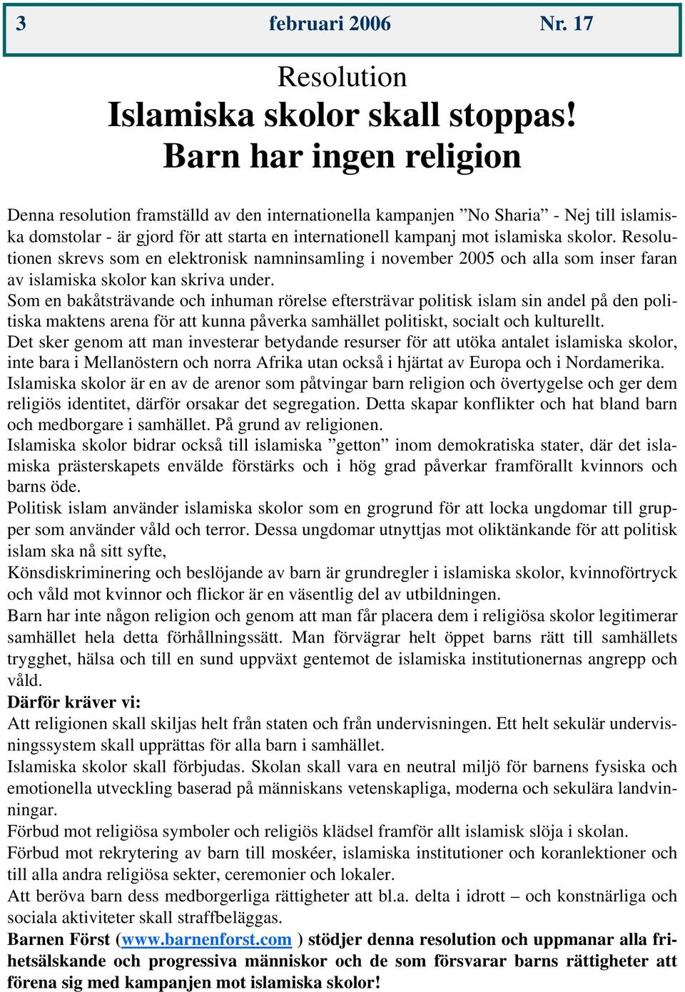 Resolutionen skrevs som en elektronisk namninsamling i november 2005 och alla som inser faran av islamiska skolor kan skriva under.