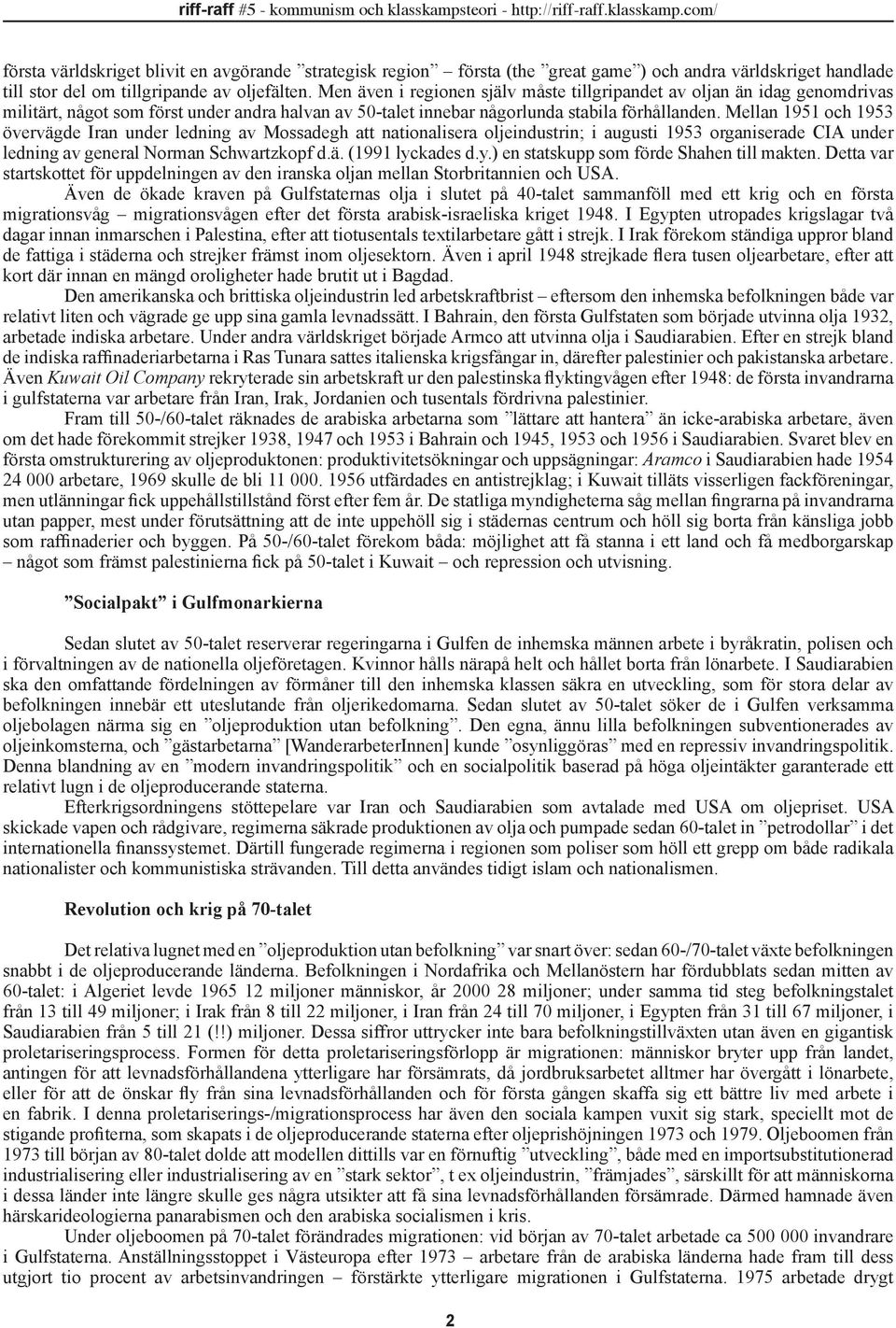 Mellan 1951 och 1953 övervägde Iran under ledning av Mossadegh att nationalisera oljeindustrin; i augusti 1953 organiserade CIA under ledning av general Norman Schwartzkopf d.ä. (1991 lyc