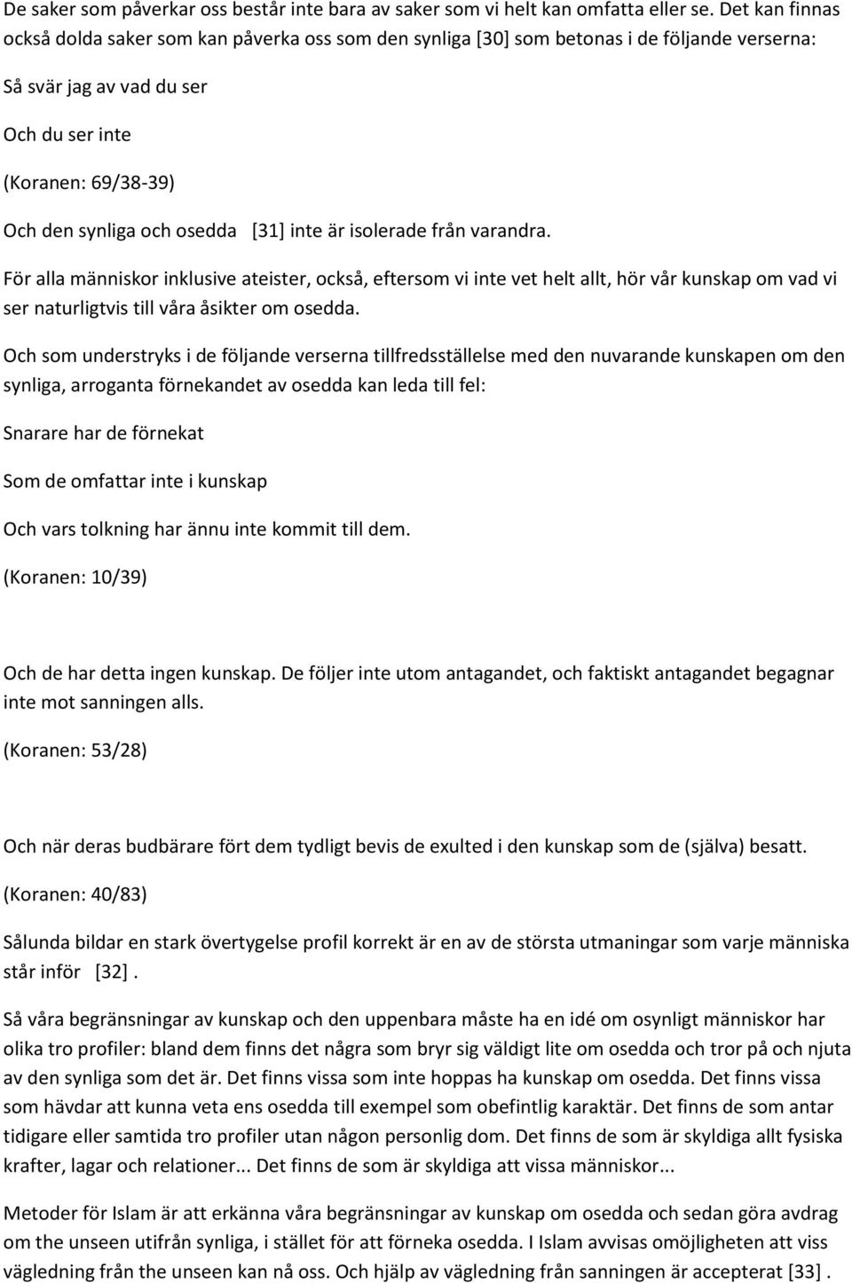 [31] inte är isolerade från varandra. För alla människor inklusive ateister, också, eftersom vi inte vet helt allt, hör vår kunskap om vad vi ser naturligtvis till våra åsikter om osedda.