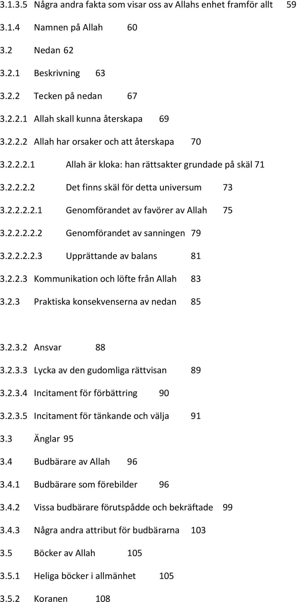 2.2.2.2.3 Upprättande av balans 81 3.2.2.3 Kommunikation och löfte från Allah 83 3.2.3 Praktiska konsekvenserna av nedan 85 3.2.3.2 Ansvar 88 3.2.3.3 Lycka av den gudomliga rättvisan 89 3.2.3.4 Incitament för förbättring 90 3.