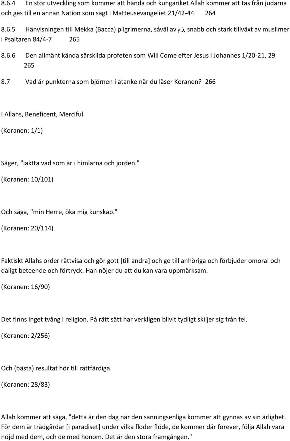 (Koranen: 1/1) Säger, "iaktta vad som är i himlarna och jorden." (Koranen: 10/101) Och säga, "min Herre, öka mig kunskap.