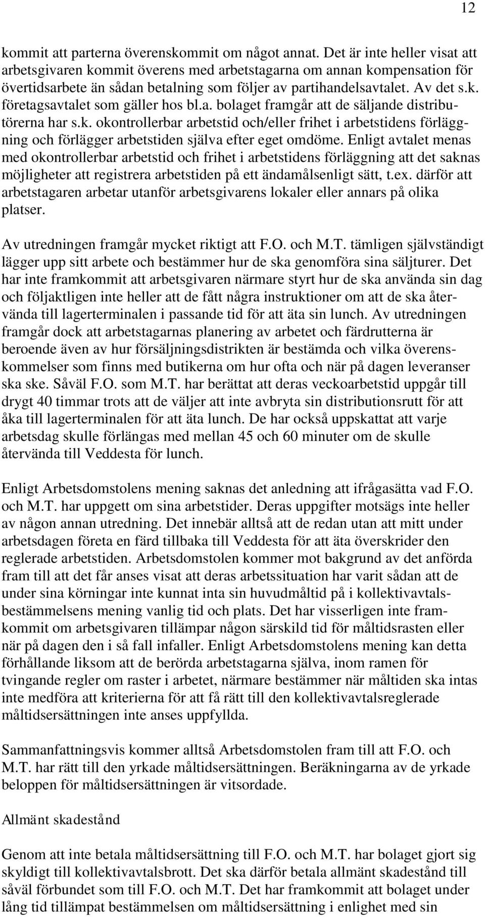 a. bolaget framgår att de säljande distributörerna har s.k. okontrollerbar arbetstid och/eller frihet i arbetstidens förläggning och förlägger arbetstiden själva efter eget omdöme.