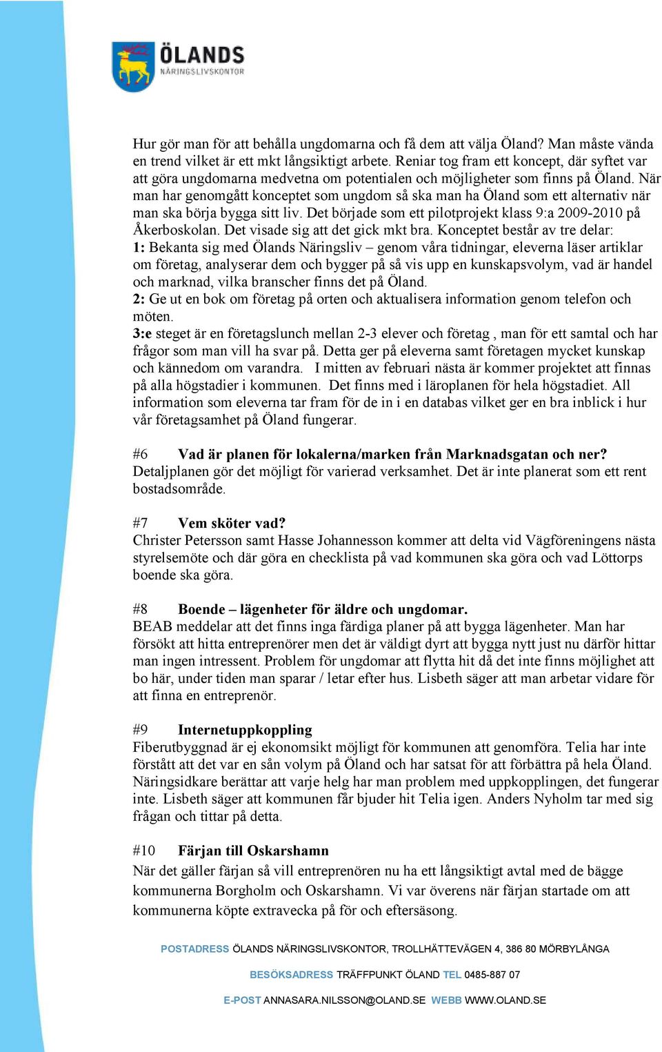 När man har genomgått konceptet som ungdom så ska man ha Öland som ett alternativ när man ska börja bygga sitt liv. Det började som ett pilotprojekt klass 9:a 2009-2010 på Åkerboskolan.