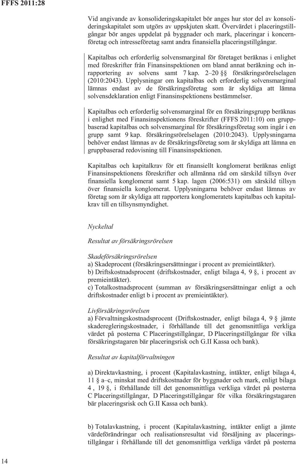 Kapitalbas och erforderlig solvensmarginal för företaget beräknas i enlighet med föreskrifter från Finansinspektionen om bland annat beräkning och inrapportering av solvens samt 7 kap.