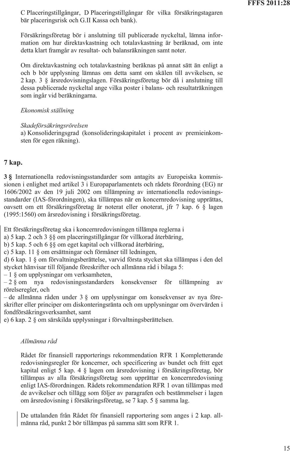 balansräkningen samt noter. Om direktavkastning och totalavkastning beräknas på annat sätt än enligt a och b bör upplysning lämnas om detta samt om skälen till avvikelsen, se 2 kap.