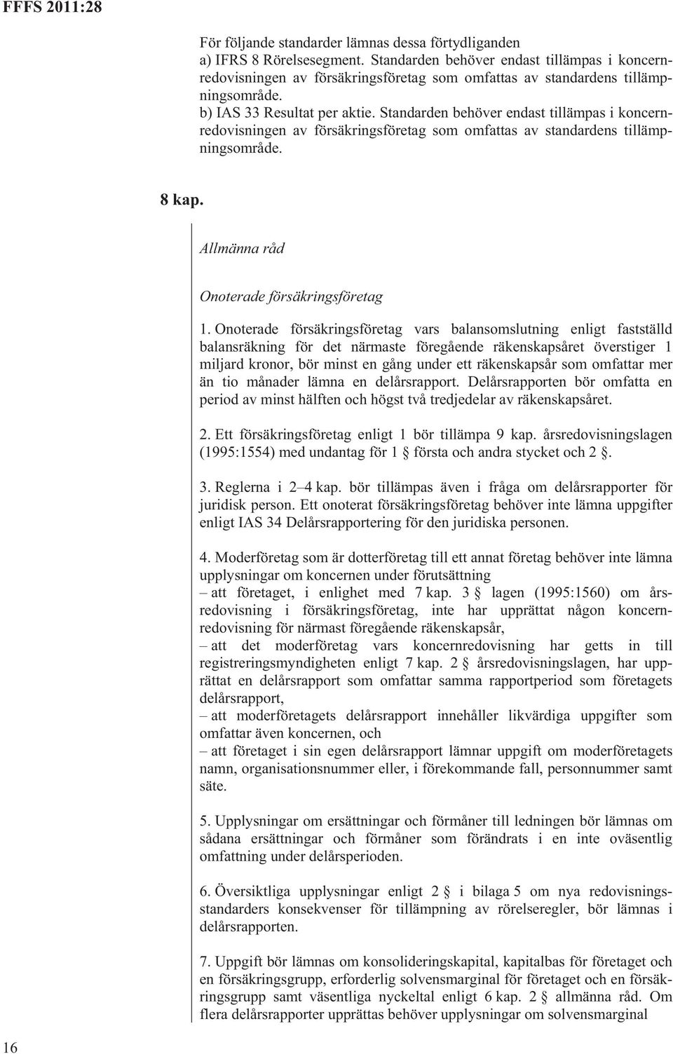 Standarden behöver endast tillämpas i koncernredovisningen av försäkringsföretag som omfattas av standardens tillämpningsområde. 8 kap. Onoterade försäkringsföretag 1.