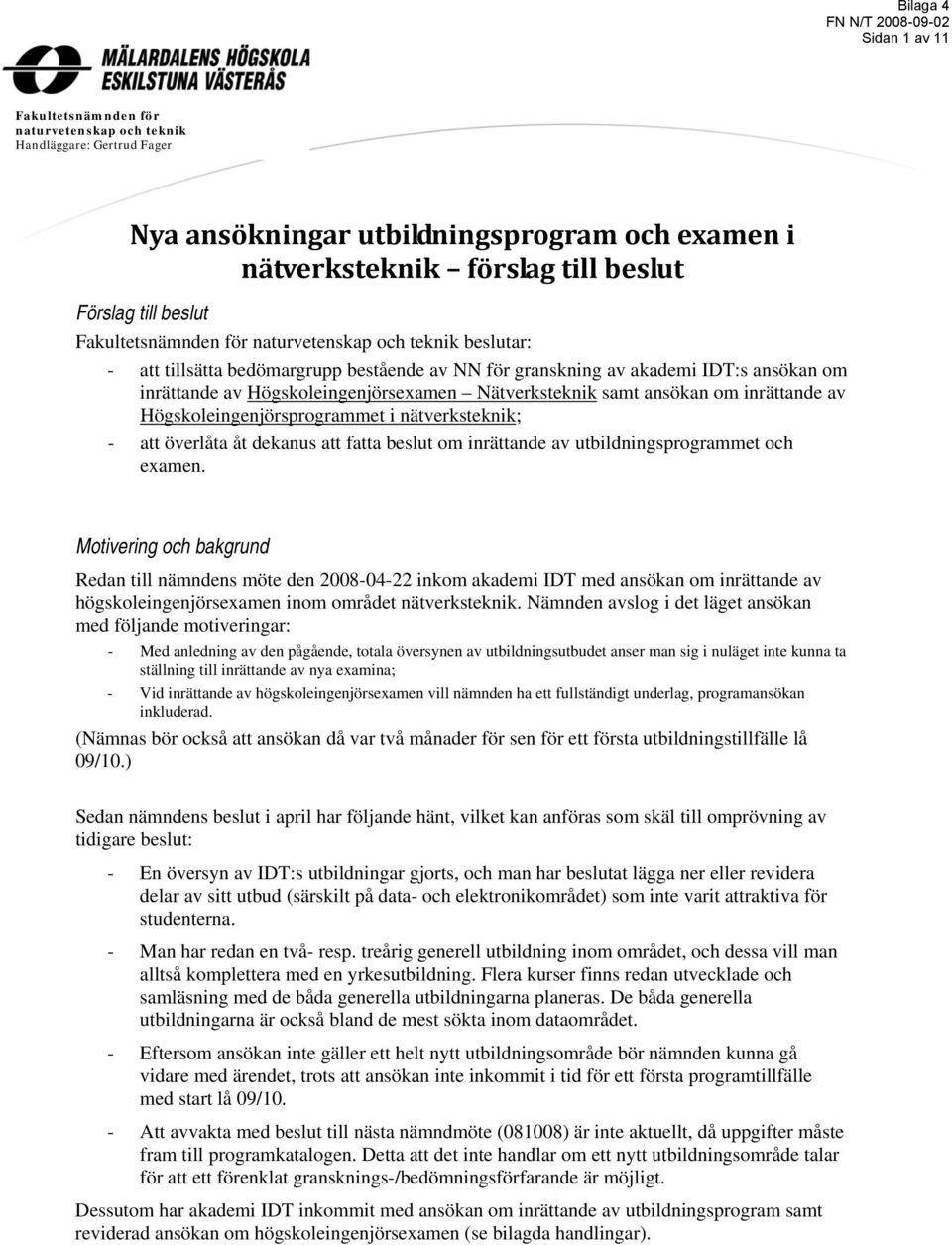 samt ansökan om inrättande av Högskoleingenjörsprogrammet i nätverksteknik; - att överlåta åt dekanus att fatta beslut om inrättande av utbildningsprogrammet och examen.