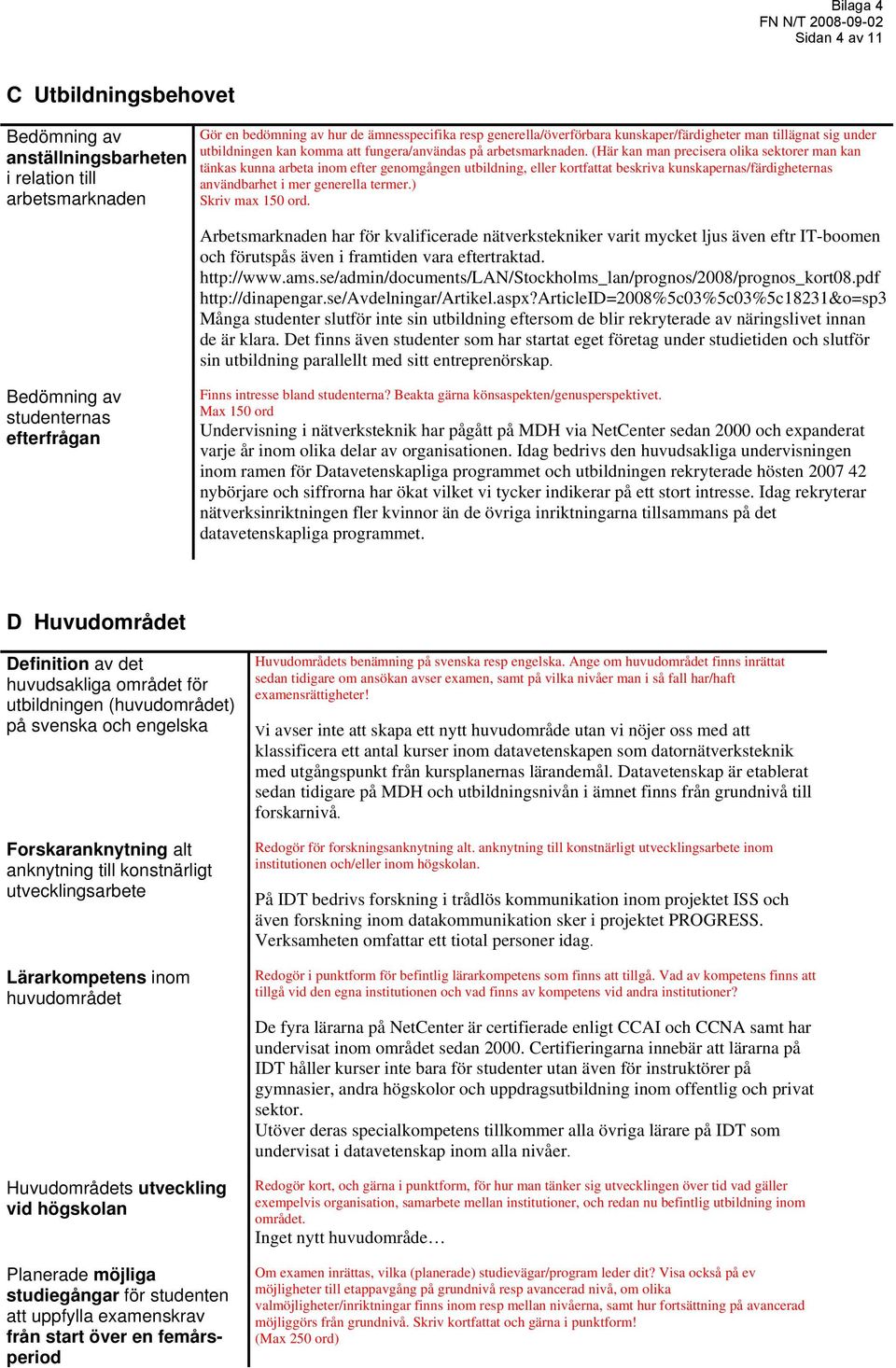 (Här kan man precisera olika sektorer man kan tänkas kunna arbeta inom efter genomgången utbildning, eller kortfattat beskriva kunskapernas/färdigheternas användbarhet i mer generella termer.