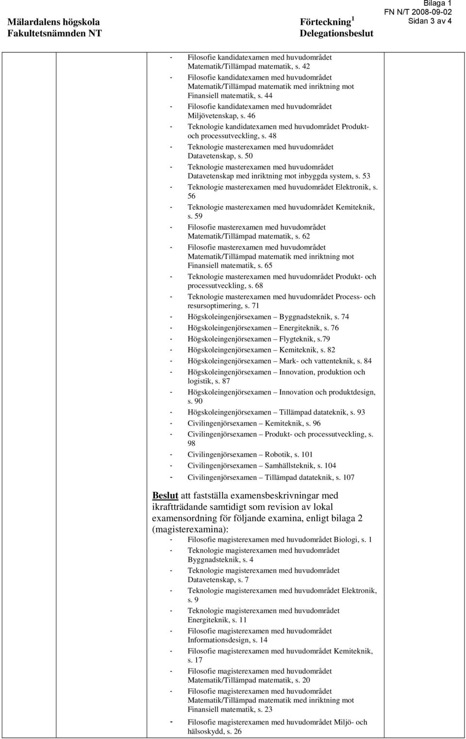 46 - Teknologie kandidatexamen med huvudområdet Produktoch processutveckling, s. 48 - Teknologie masterexamen med huvudområdet Datavetenskap, s.