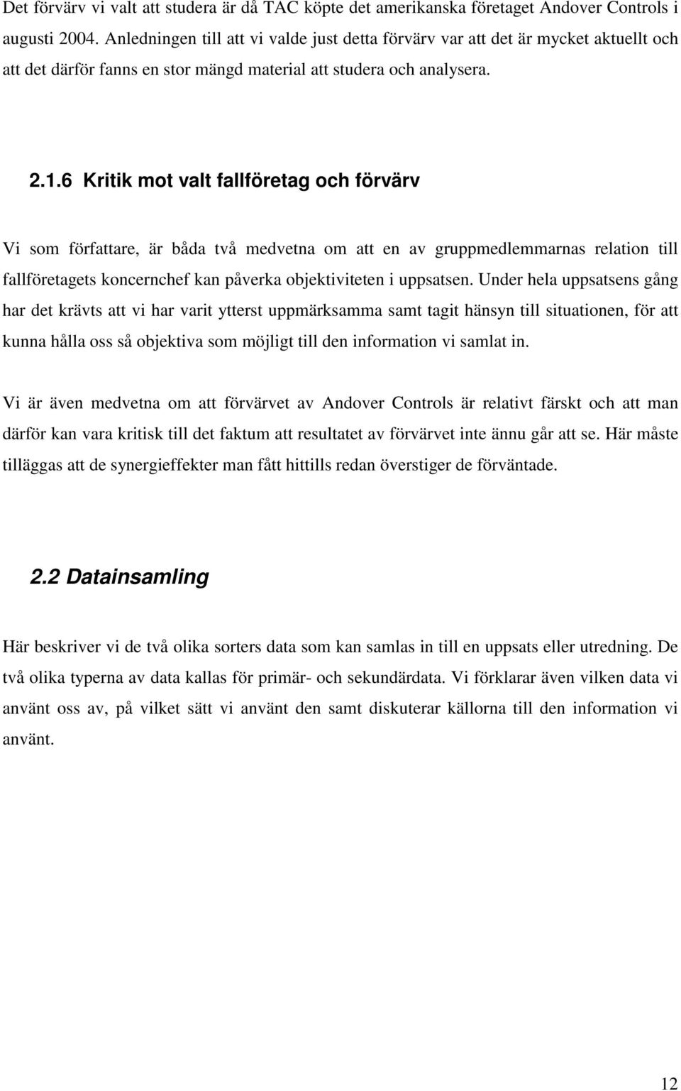 6 Kritik mot valt fallföretag och förvärv Vi som författare, är båda två medvetna om att en av gruppmedlemmarnas relation till fallföretagets koncernchef kan påverka objektiviteten i uppsatsen.