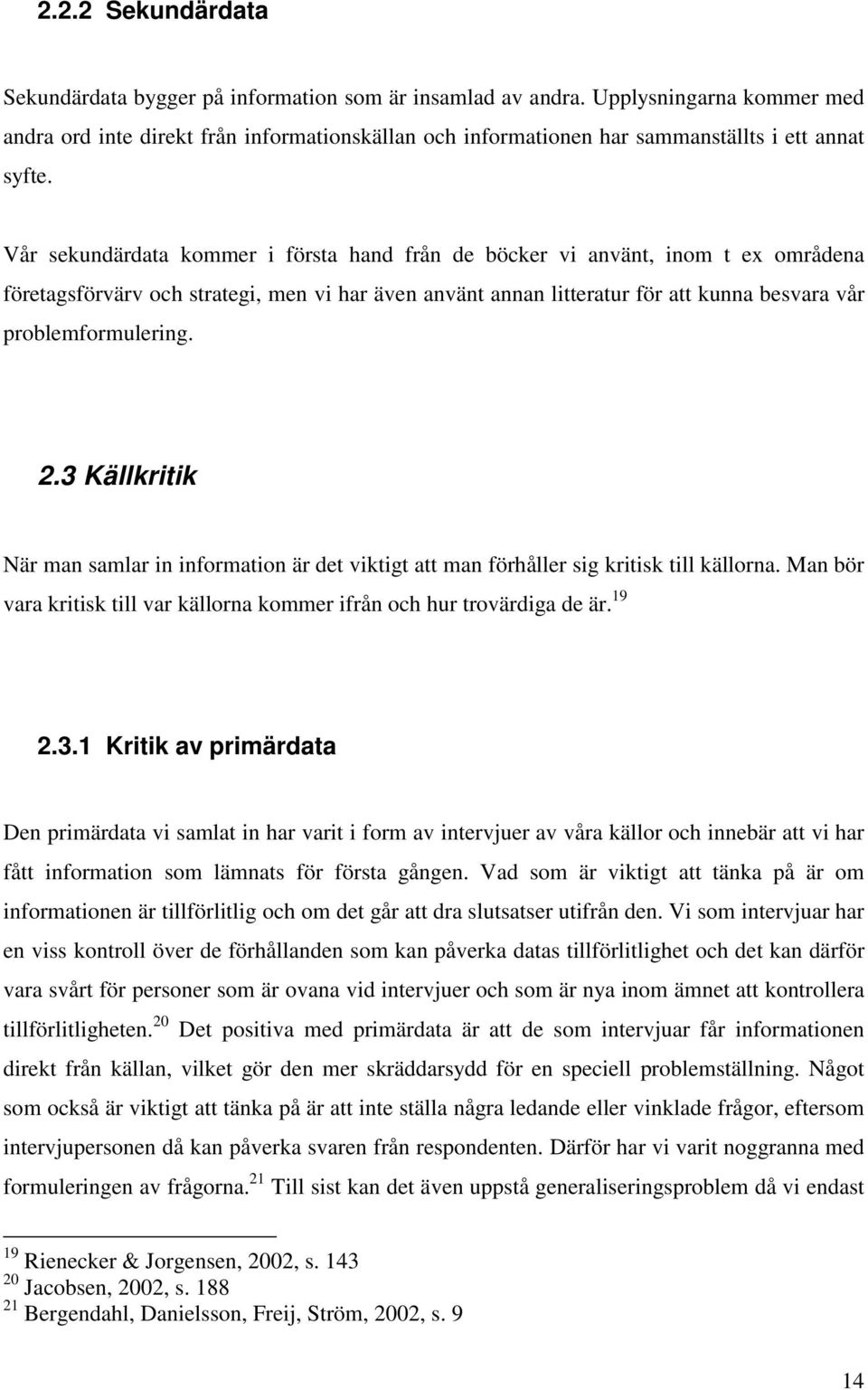 Vår sekundärdata kommer i första hand från de böcker vi använt, inom t ex områdena företagsförvärv och strategi, men vi har även använt annan litteratur för att kunna besvara vår problemformulering.