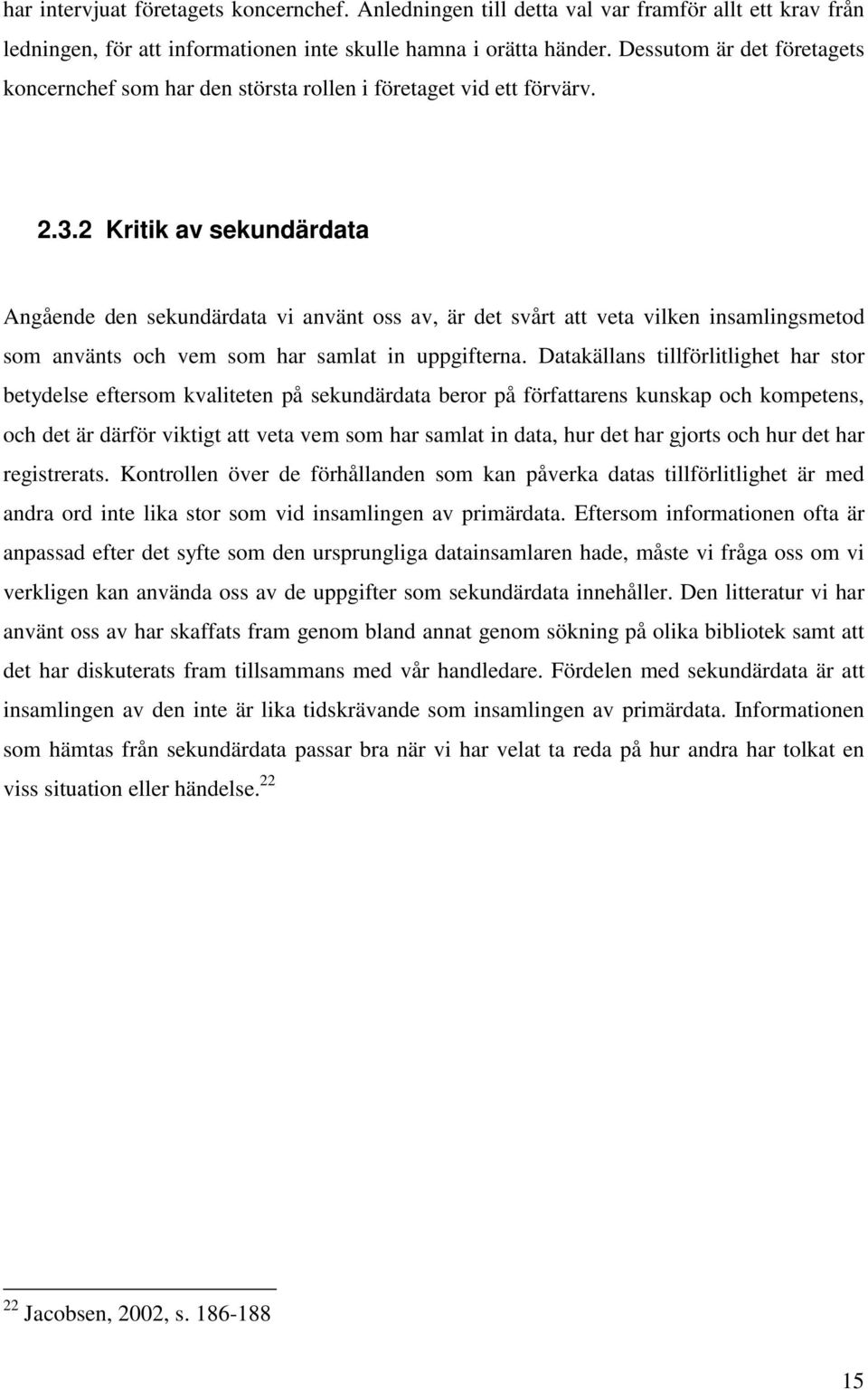 2 Kritik av sekundärdata Angående den sekundärdata vi använt oss av, är det svårt att veta vilken insamlingsmetod som använts och vem som har samlat in uppgifterna.