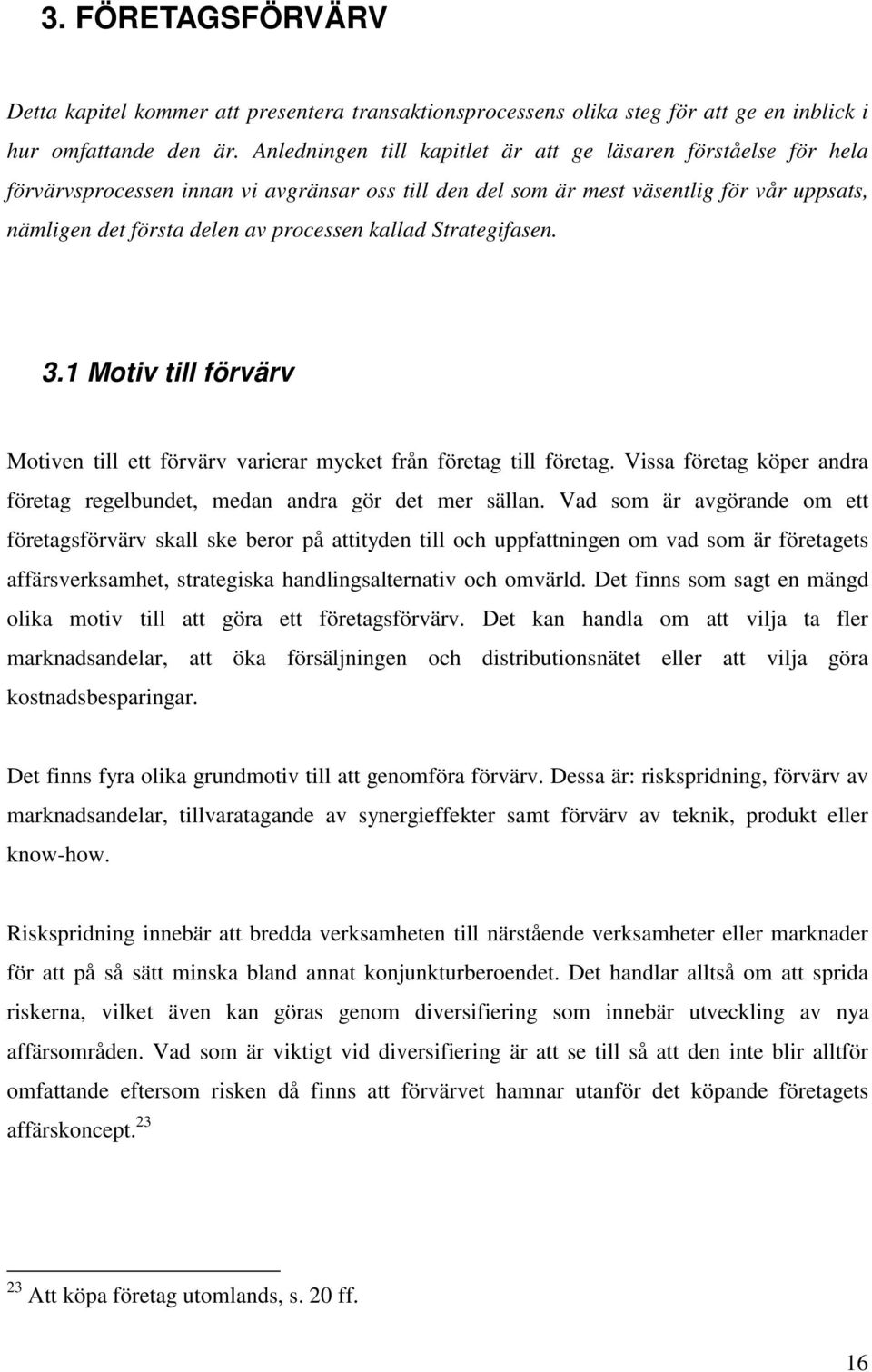 kallad Strategifasen. 3.1 Motiv till förvärv Motiven till ett förvärv varierar mycket från företag till företag. Vissa företag köper andra företag regelbundet, medan andra gör det mer sällan.