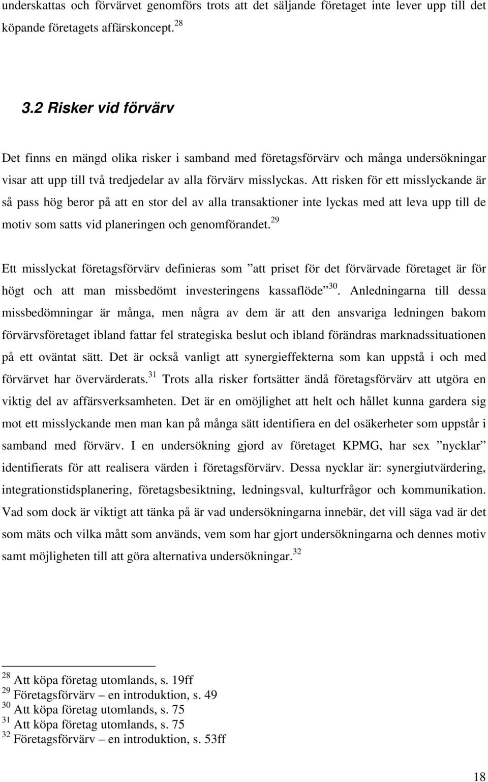 Att risken för ett misslyckande är så pass hög beror på att en stor del av alla transaktioner inte lyckas med att leva upp till de motiv som satts vid planeringen och genomförandet.