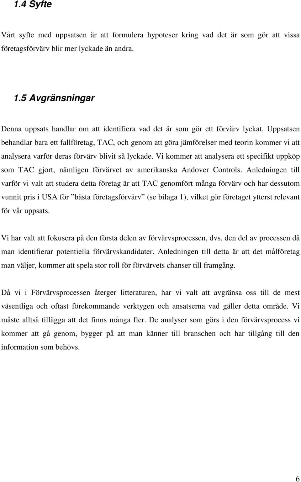 Uppsatsen behandlar bara ett fallföretag, TAC, och genom att göra jämförelser med teorin kommer vi att analysera varför deras förvärv blivit så lyckade.