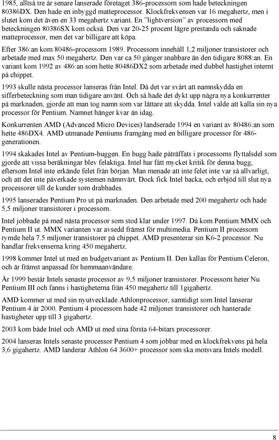 Den var 20-25 procent lägre prestanda och saknade matteprocessor, men det var billigare att köpa. Efter 386:an kom 80486-processorn 1989.