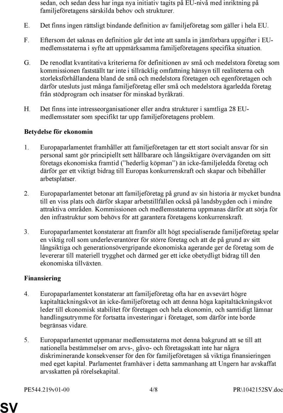 De renodlat kvantitativa kriterierna för definitionen av små och medelstora företag som kommissionen fastställt tar inte i tillräcklig omfattning hänsyn till realiteterna och storleksförhållandena