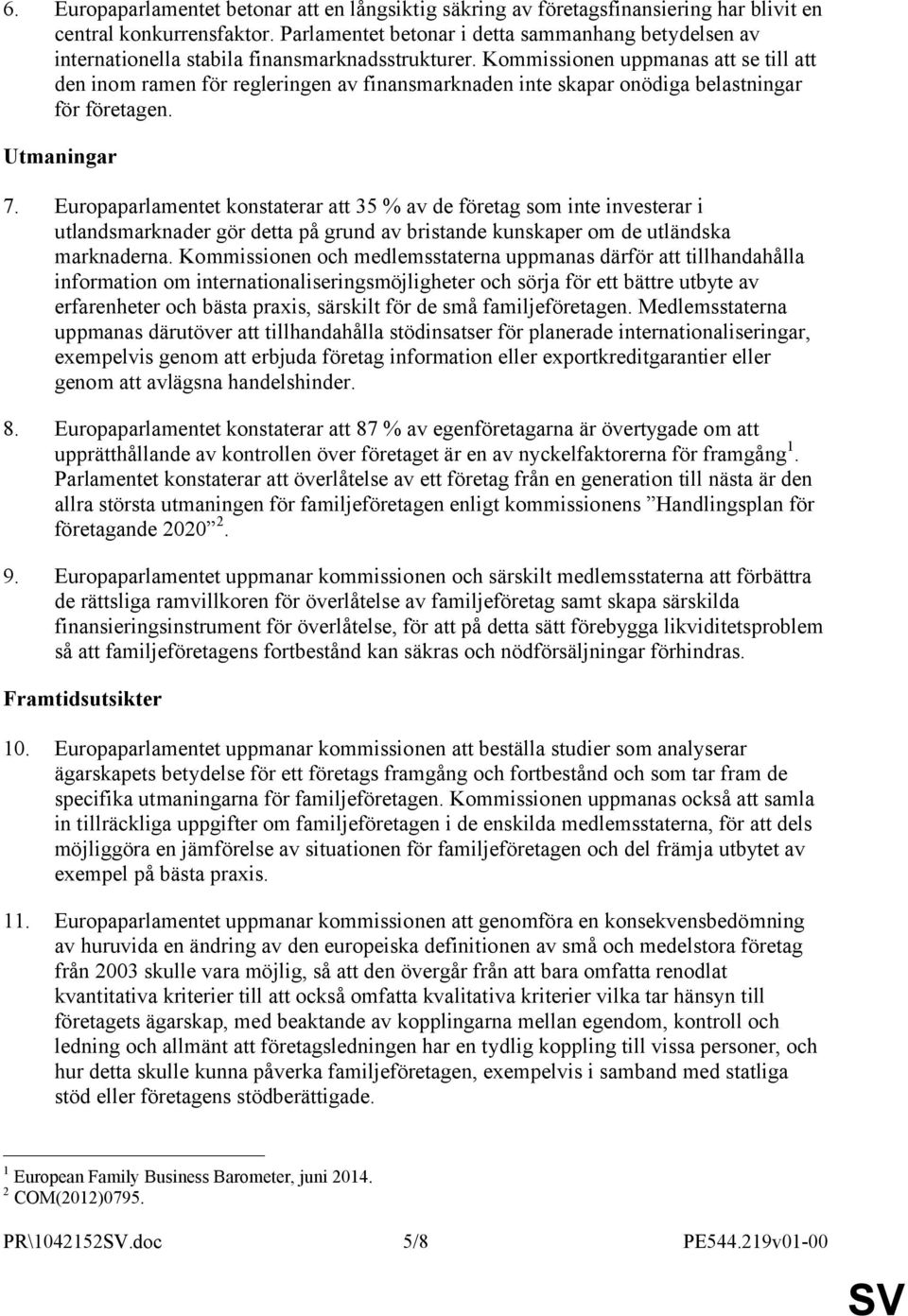 Kommissionen uppmanas att se till att den inom ramen för regleringen av finansmarknaden inte skapar onödiga belastningar för företagen. Utmaningar 7.