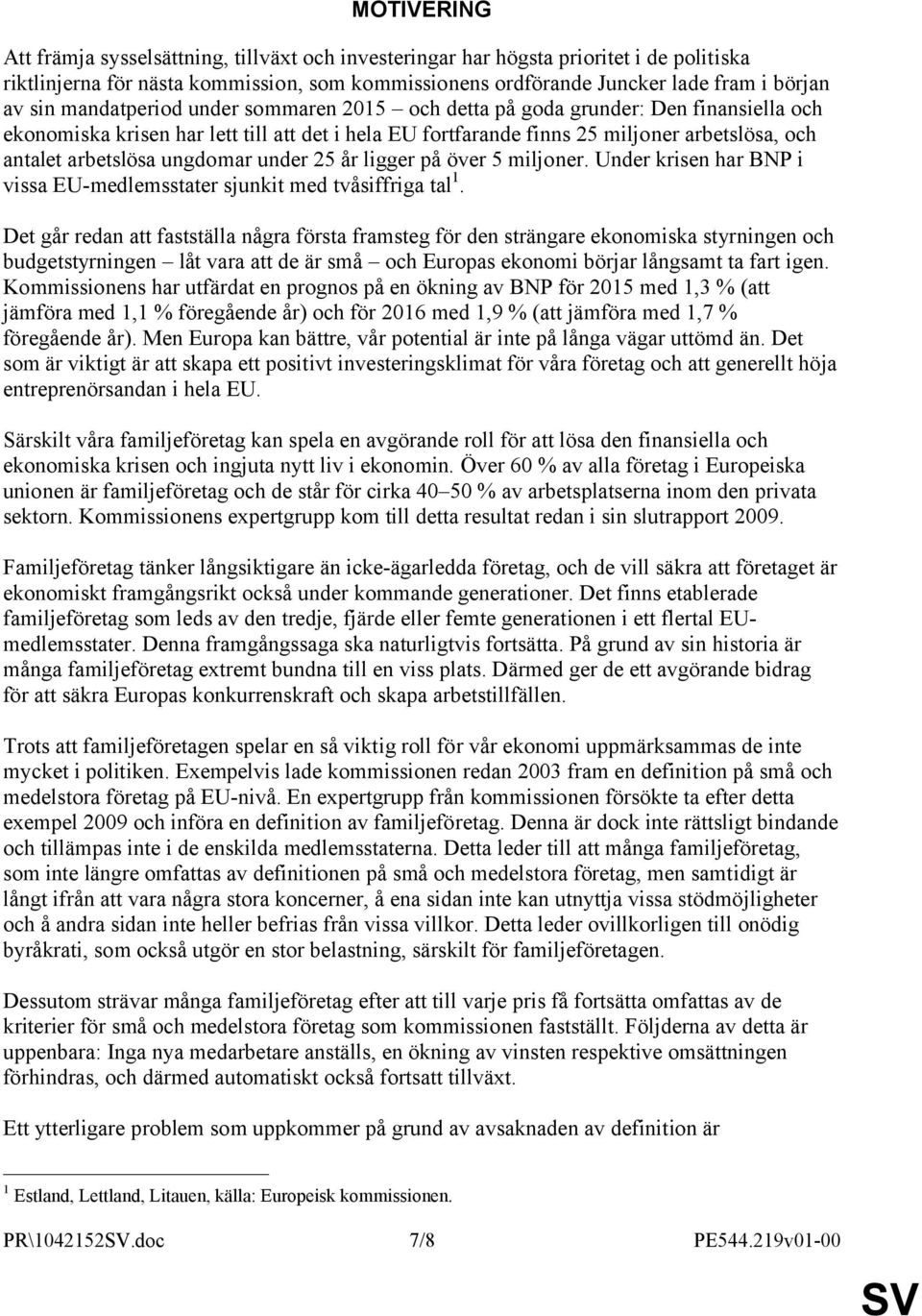 ungdomar under 25 år ligger på över 5 miljoner. Under krisen har BNP i vissa EU-medlemsstater sjunkit med tvåsiffriga tal 1.