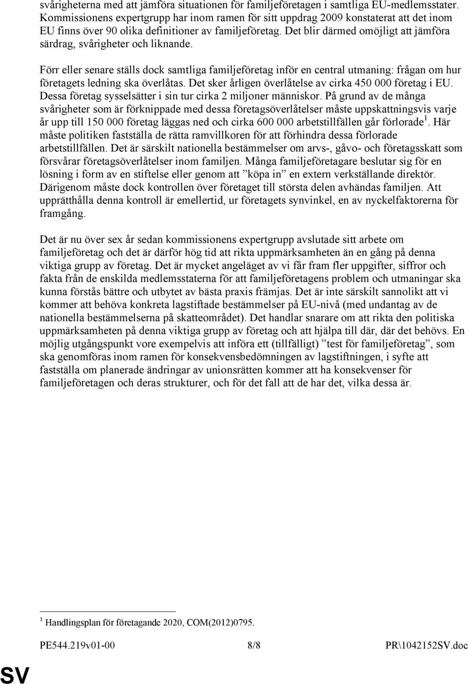 Det blir därmed omöjligt att jämföra särdrag, svårigheter och liknande. Förr eller senare ställs dock samtliga familjeföretag inför en central utmaning: frågan om hur företagets ledning ska överlåtas.