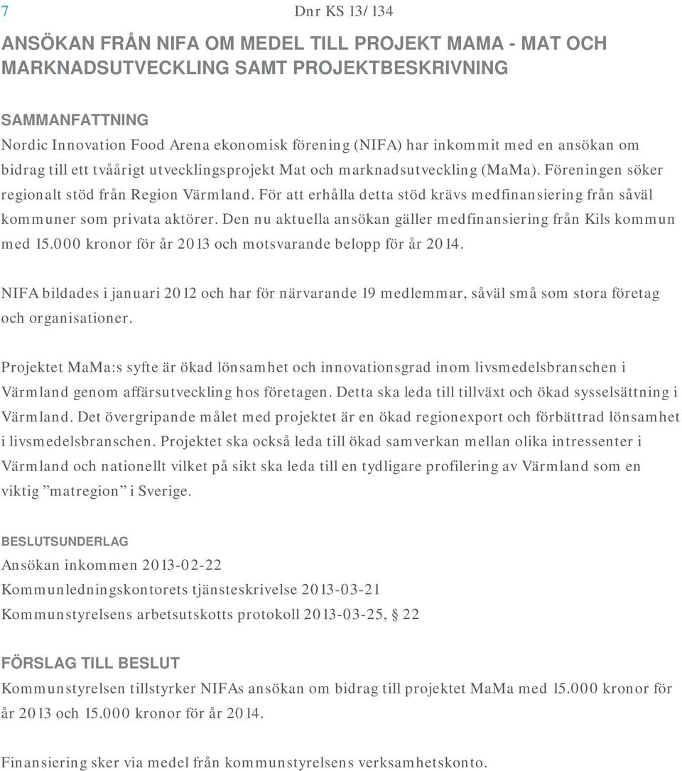 För att erhålla detta stöd krävs medfinansiering från såväl kommuner som privata aktörer. Den nu aktuella ansökan gäller medfinansiering från Kils kommun med 15.