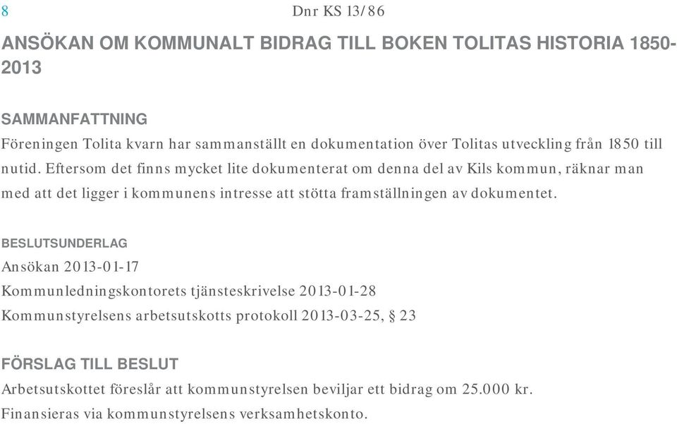 Eftersom det finns mycket lite dokumenterat om denna del av Kils kommun, räknar man med att det ligger i kommunens intresse att stötta framställningen