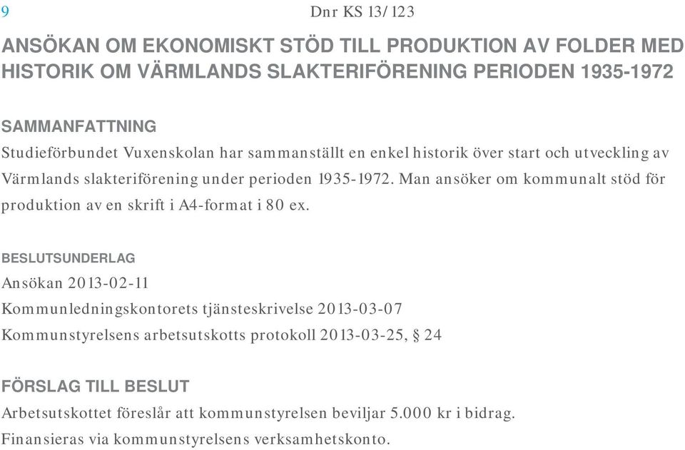 Man ansöker om kommunalt stöd för produktion av en skrift i A4-format i 80 ex.