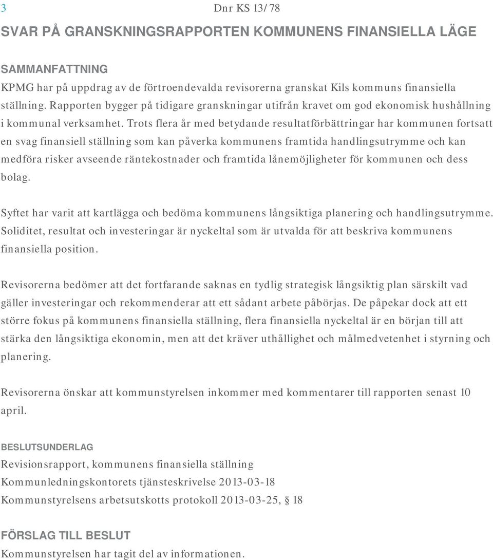 Trots flera år med betydande resultatförbättringar har kommunen fortsatt en svag finansiell ställning som kan påverka kommunens framtida handlingsutrymme och kan medföra risker avseende