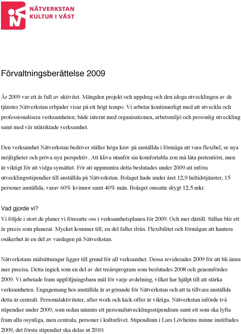 Den verksamhet Nätverkstan bedriver ställer höga krav på anställda i förmåga att vara flexibel, se nya möjligheter och pröva nya perspektiv.