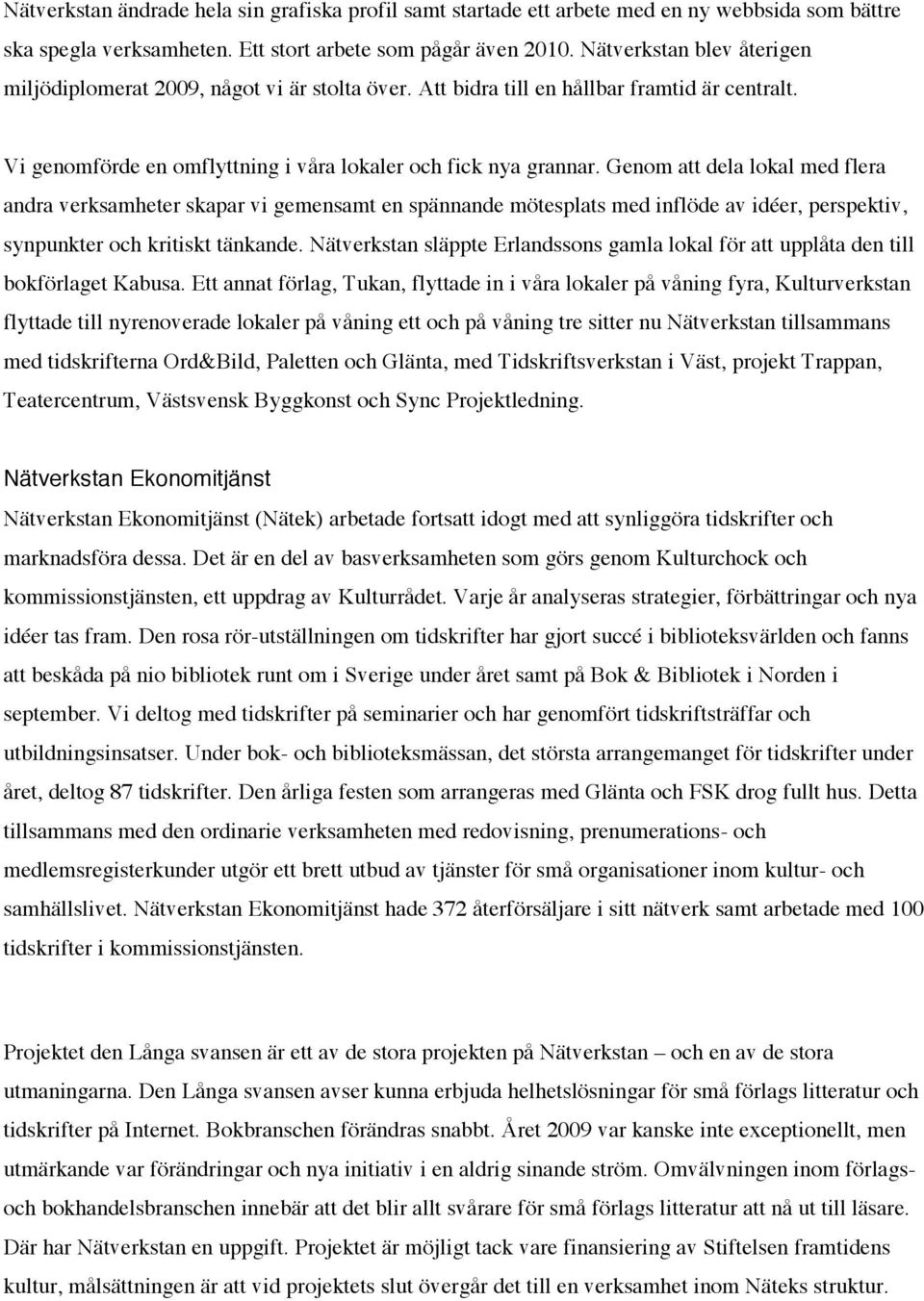 Genom att dela lokal med flera andra verksamheter skapar vi gemensamt en spännande mötesplats med inflöde av idéer, perspektiv, synpunkter och kritiskt tänkande.