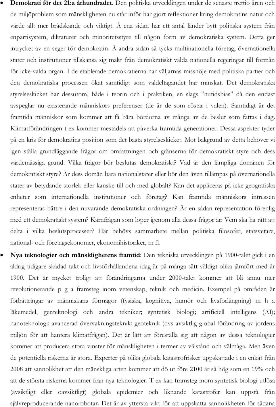 Å ena sidan har ett antal länder bytt politiska system från enpartisystem, diktaturer och minoritetsstyre till någon form av demokratiska system. Detta ger intrycket av en seger för demokratin.