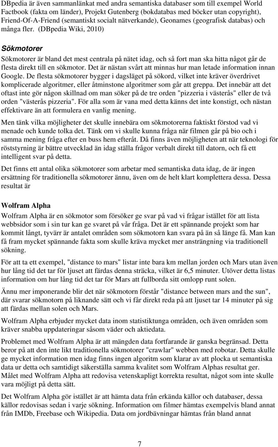 (DBpedia Wiki, 2010) Sökmotorer Sökmotorer är bland det mest centrala på nätet idag, och så fort man ska hitta något går de flesta direkt till en sökmotor.