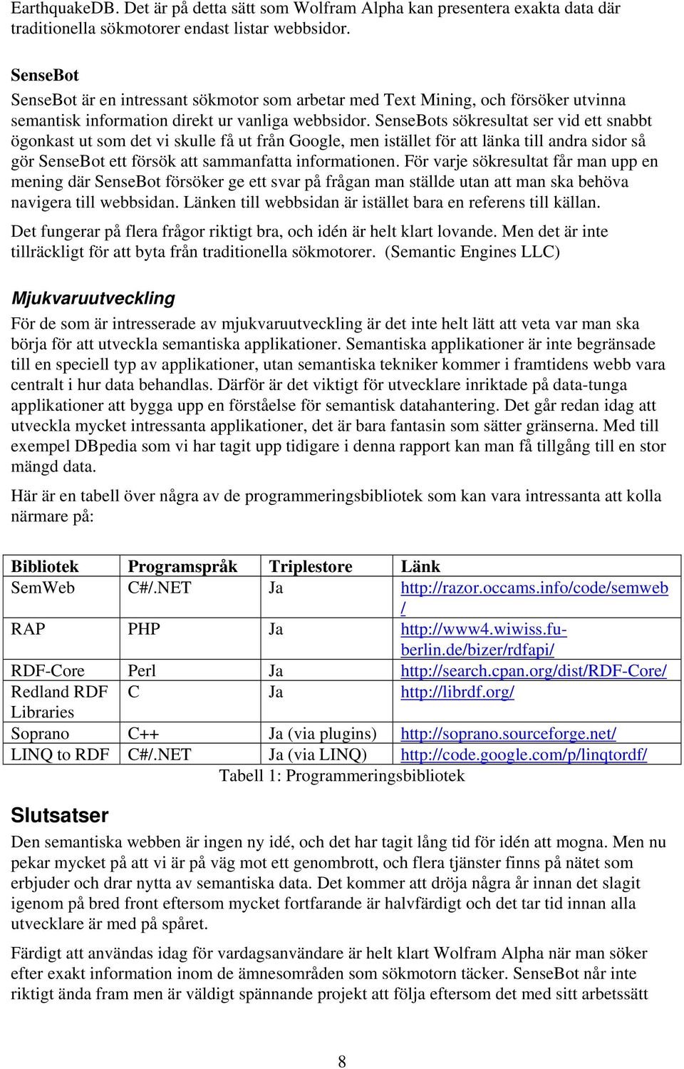 SenseBots sökresultat ser vid ett snabbt ögonkast ut som det vi skulle få ut från Google, men istället för att länka till andra sidor så gör SenseBot ett försök att sammanfatta informationen.