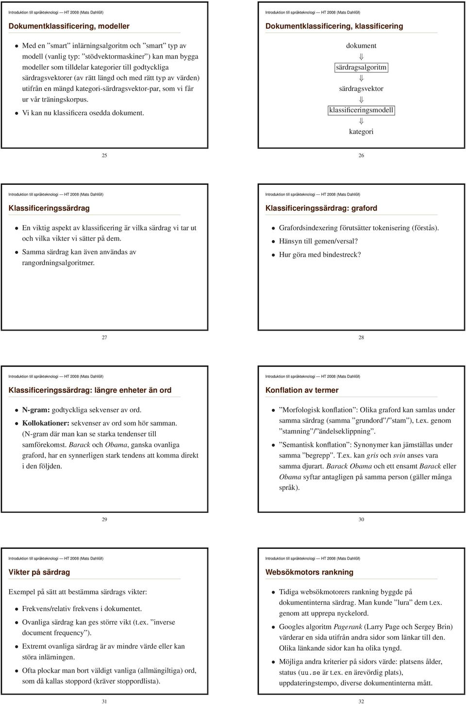 Dokumentklassificering, klassificering dokument särdragsalgoritm särdragsvektor klassificeringsmodell kategori 25 26 Klassificeringssärdrag En viktig aspekt av klassificering är vilka särdrag vi tar