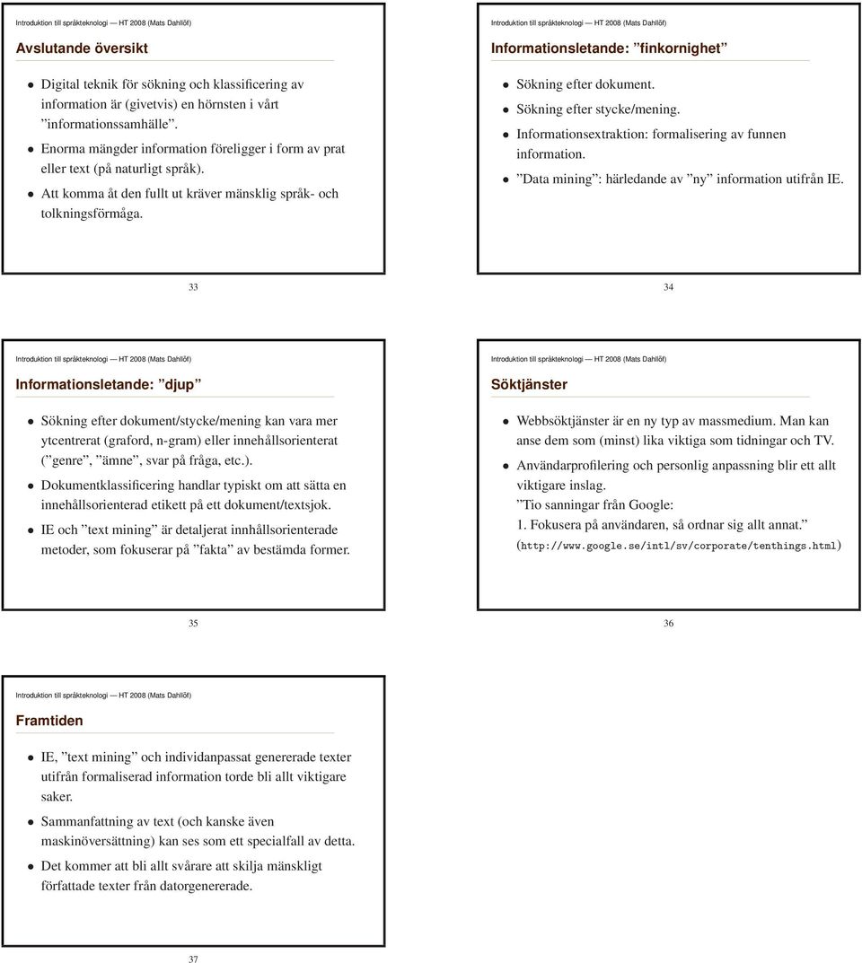 Informationsletande: finkornighet Sökning efter dokument. Sökning efter stycke/mening. Informationsextraktion: formalisering av funnen information.