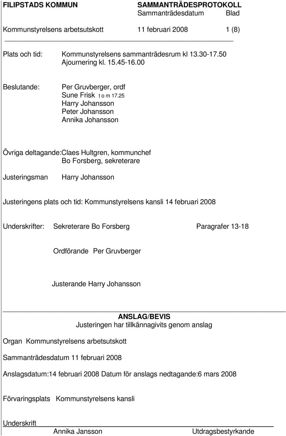 25 Harry Johansson Peter Johansson Annika Johansson Övriga deltagande:claes Hultgren, kommunchef Bo Forsberg, sekreterare Justeringsman Harry Johansson Justeringens plats och tid: