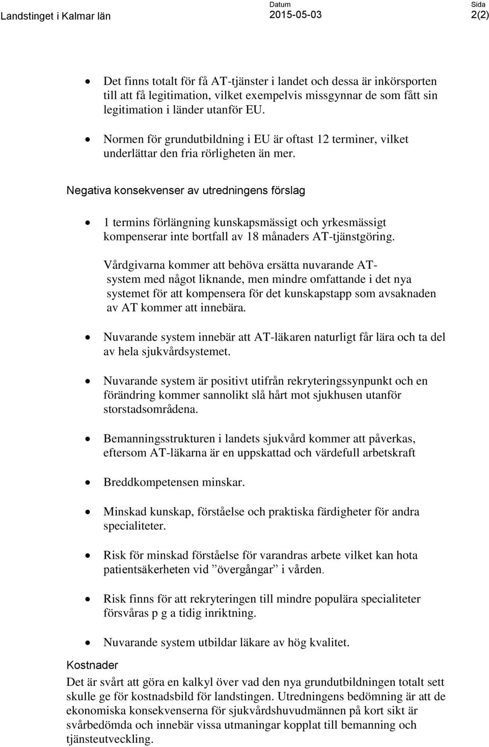 Negativa konsekvenser av utredningens förslag 1 termins förlängning kunskapsmässigt och yrkesmässigt kompenserar inte bortfall av 18 månaders AT-tjänstgöring.