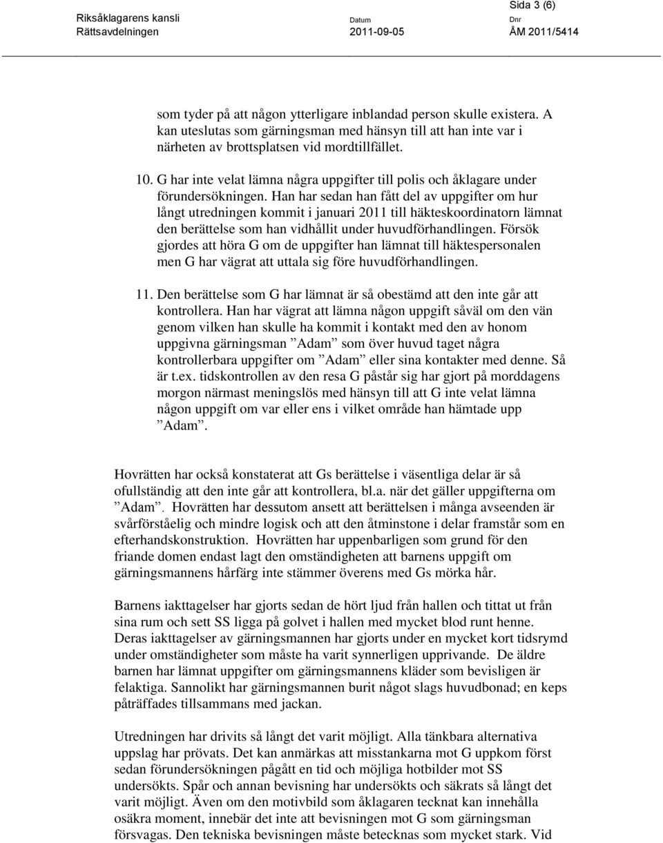 Han har sedan han fått del av uppgifter om hur långt utredningen kommit i januari 2011 till häkteskoordinatorn lämnat den berättelse som han vidhållit under huvudförhandlingen.