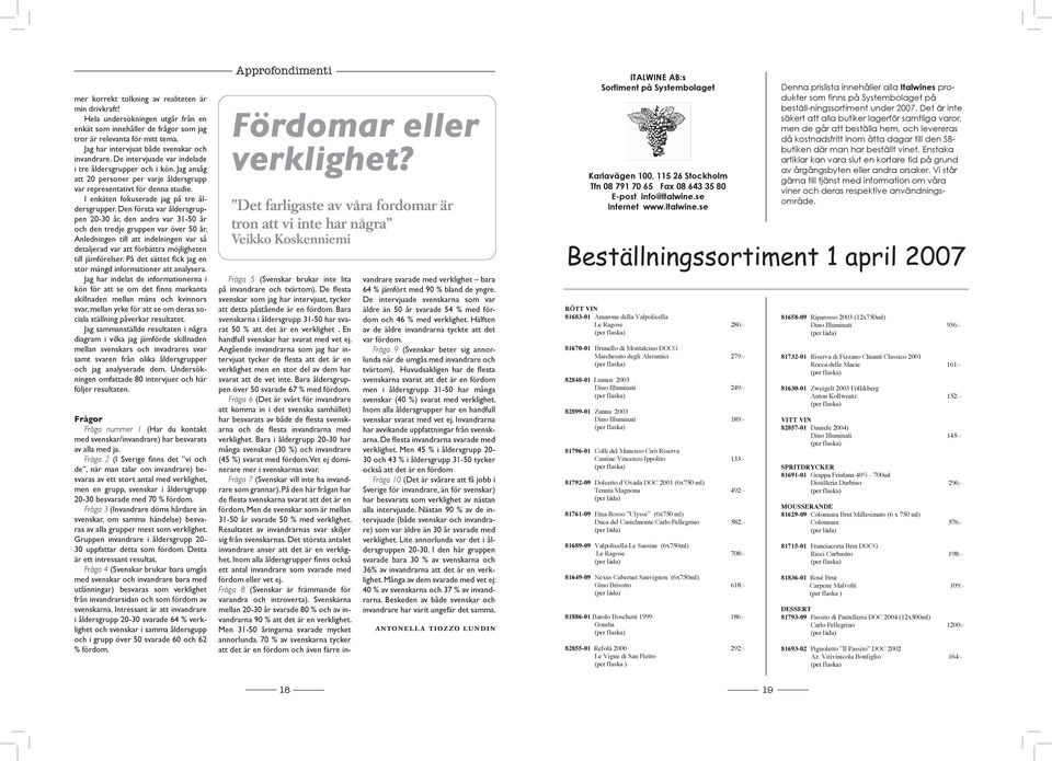 I enkäten fokuserade jag på tre åldersgrupper. Den första var åldersgruppen 20-30 år, den andra var 31-50 år och den tredje gruppen var över 50 år.