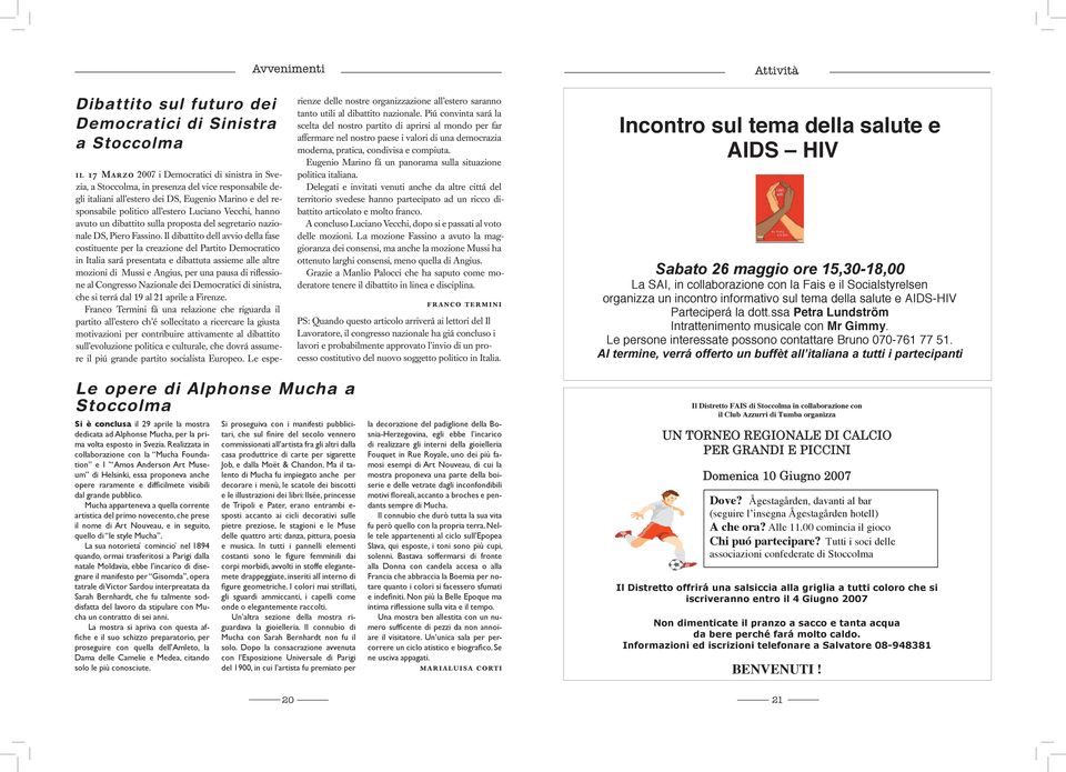 Il dibattito dell avvio della fase costituente per la creazione del Partito Democratico in Italia sará presentata e dibattuta assieme alle altre mozioni di Mussi e Angius, per una pausa di