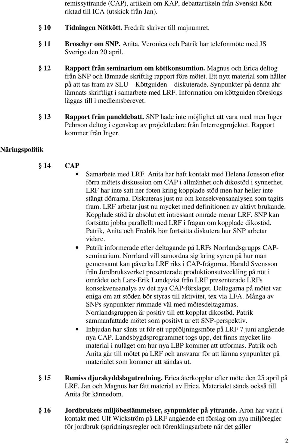 Ett nytt material som håller på att tas fram av SLU Köttguiden diskuterade. Synpunkter på denna ahr lämnats skriftligt i samarbete med LRF.