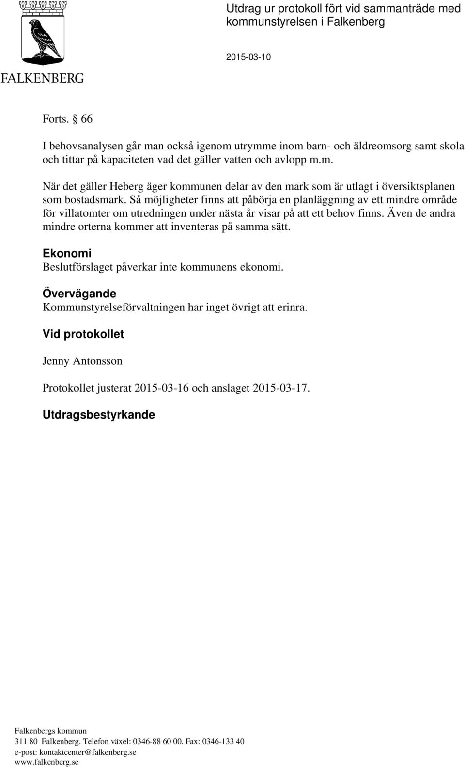 Så möjligheter finns att påbörja en planläggning av ett mindre område för villatomter om utredningen under nästa år visar på att ett behov finns.