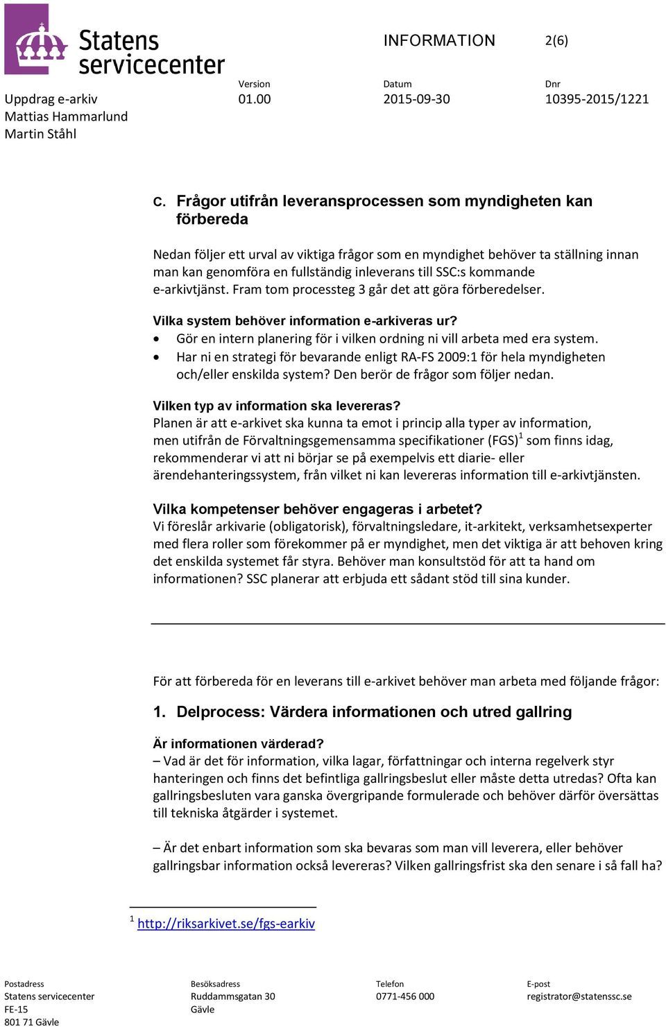 SSC:s kommande e-arkivtjänst. Fram tom processteg 3 går det att göra förberedelser. Vilka system behöver information e-arkiveras ur?