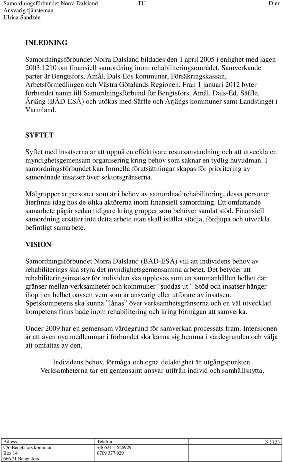 Från 1 januari 2012 byter förbundet namn till Samordningsförbund för Bengtsfors, Åmål, Dals-Ed, Säffle, Årjäng (BÅD-ESÅ) och utökas med Säffle och Årjängs kommuner samt Landstinget i Värmland.